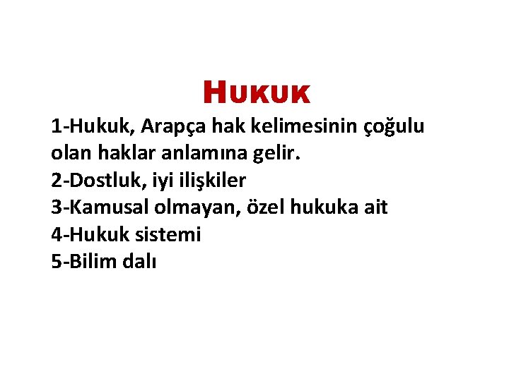 HUKUK 1 -Hukuk, Arapça hak kelimesinin çoğulu olan haklar anlamına gelir. 2 -Dostluk, iyi