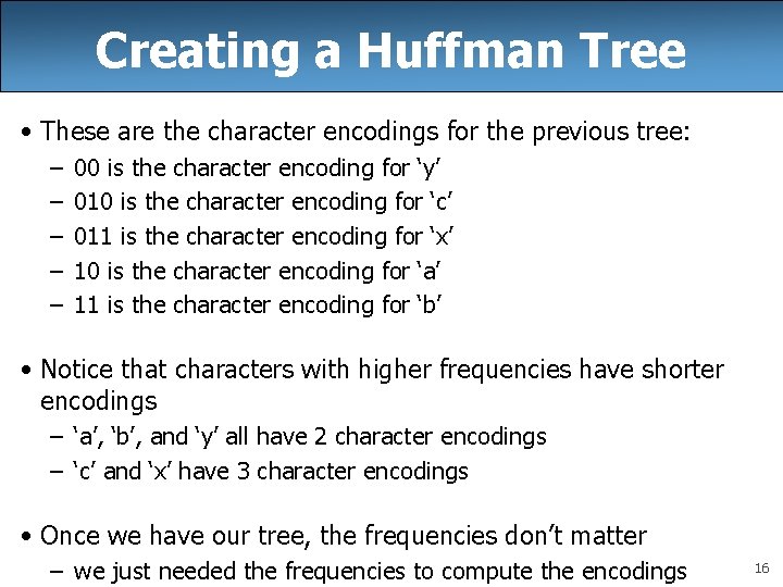 Creating a Huffman Tree • These are the character encodings for the previous tree: Creating a Huffman Tree • These are the character encodings for the previous tree:
