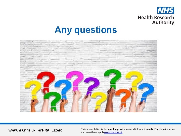 Any questions www. hra. nhs. uk | @HRA_Latest This presentation is designed to provide