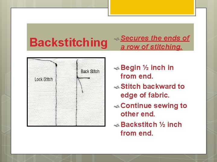 Backstitching Secures the ends of a row of stitching. Begin ½ inch in from