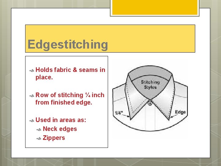 Edgestitching Holds fabric & seams in place. Row of stitching ¼ inch from finished
