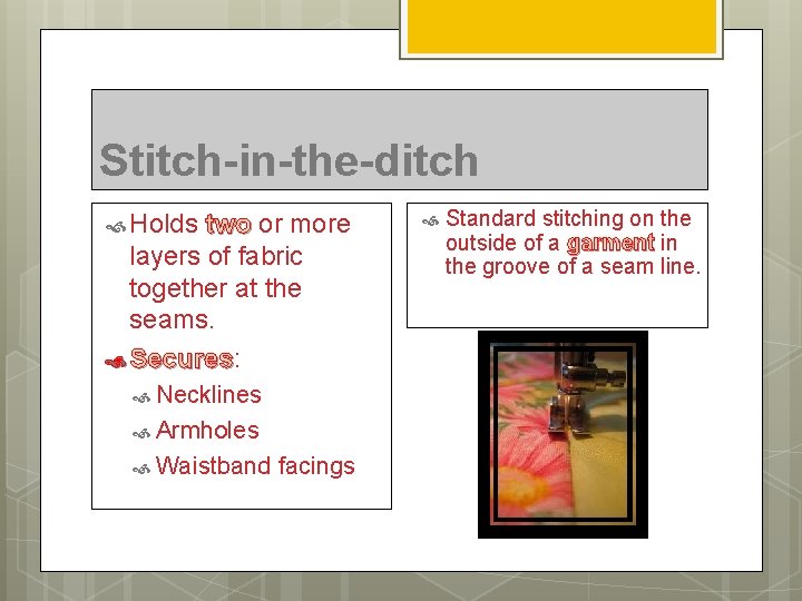 Stitch-in-the-ditch Holds two or more layers of fabric together at the seams. Secures: Secures