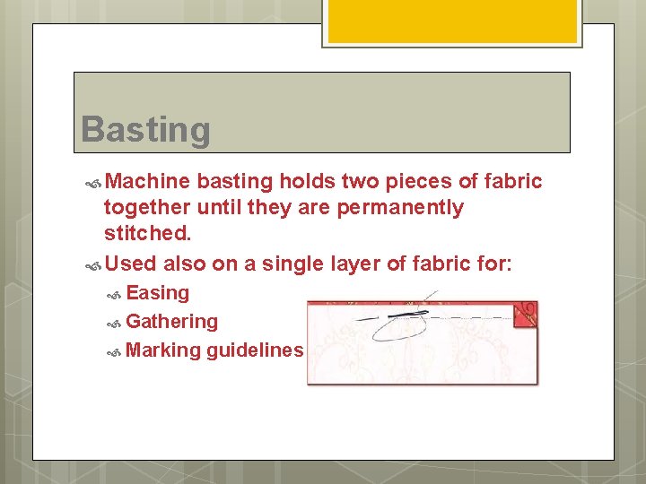 Basting Machine basting holds two pieces of fabric together until they are permanently stitched.