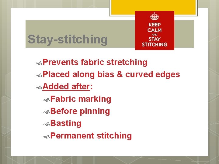 Stay-stitching Prevents fabric stretching Placed along bias & curved edges Added after: Fabric marking