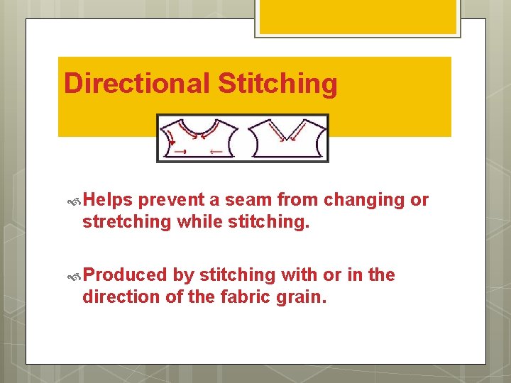 Directional Stitching Helps prevent a seam from changing or stretching while stitching. Produced by