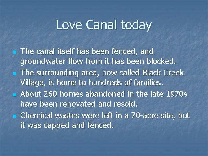 Love Canal today n n The canal itself has been fenced, and groundwater flow