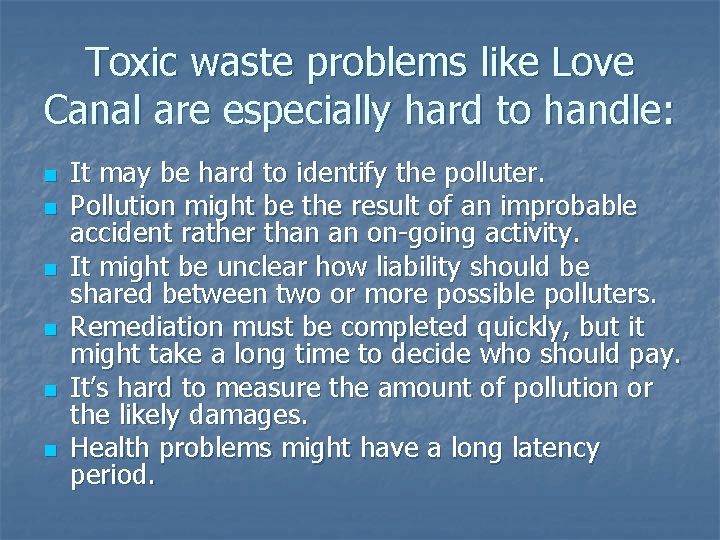 Toxic waste problems like Love Canal are especially hard to handle: n n n