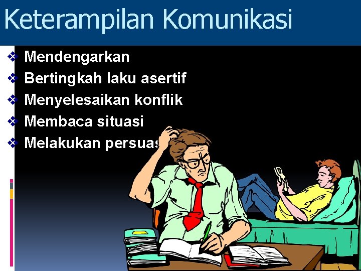 Keterampilan Komunikasi v v v Mendengarkan Bertingkah laku asertif Menyelesaikan konflik Membaca situasi Melakukan Keterampilan Komunikasi v v v Mendengarkan Bertingkah laku asertif Menyelesaikan konflik Membaca situasi Melakukan