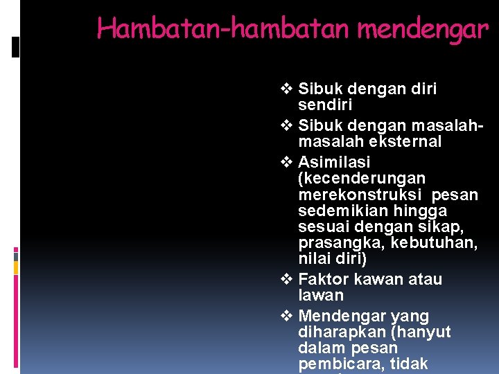 Hambatan-hambatan mendengar v Sibuk dengan diri sendiri v Sibuk dengan masalah eksternal v Asimilasi Hambatan-hambatan mendengar v Sibuk dengan diri sendiri v Sibuk dengan masalah eksternal v Asimilasi