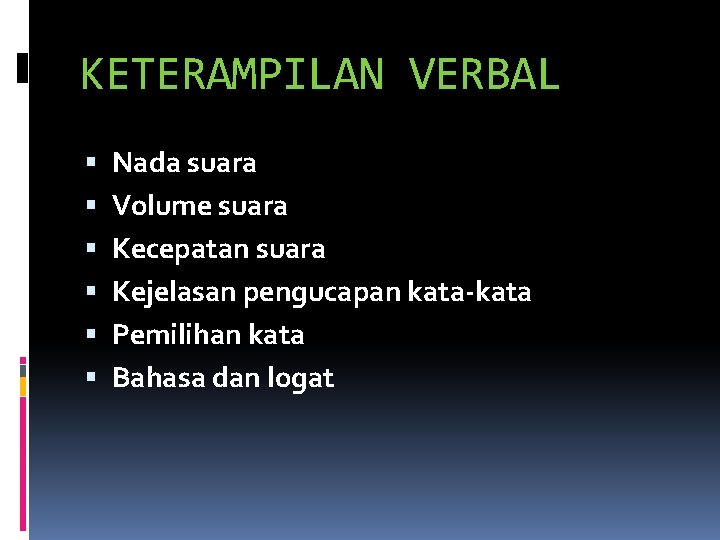 KETERAMPILAN VERBAL Nada suara Volume suara Kecepatan suara Kejelasan pengucapan kata-kata Pemilihan kata Bahasa KETERAMPILAN VERBAL Nada suara Volume suara Kecepatan suara Kejelasan pengucapan kata-kata Pemilihan kata Bahasa