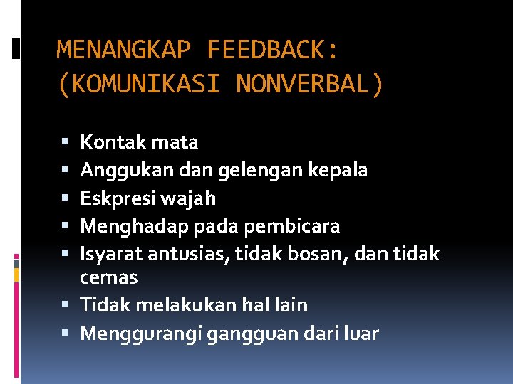 MENANGKAP FEEDBACK: (KOMUNIKASI NONVERBAL) Kontak mata Anggukan dan gelengan kepala Eskpresi wajah Menghadap pada MENANGKAP FEEDBACK: (KOMUNIKASI NONVERBAL) Kontak mata Anggukan dan gelengan kepala Eskpresi wajah Menghadap pada