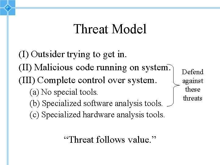 Threat Model (I) Outsider trying to get in. (II) Malicious code running on system.