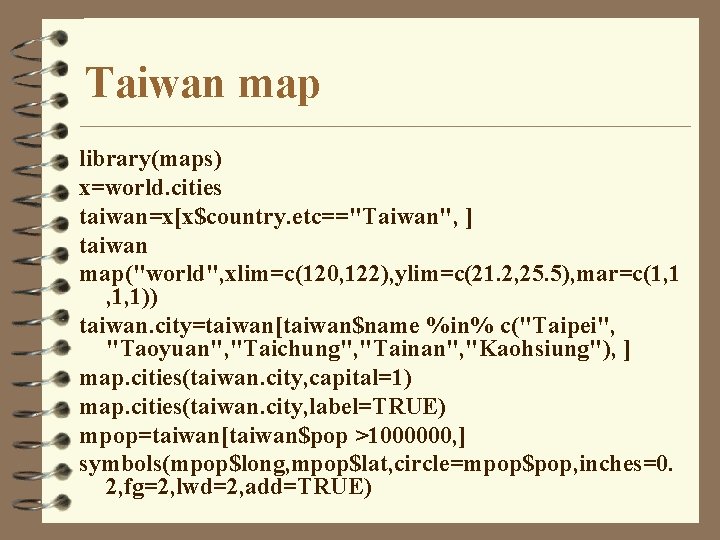 Taiwan map library(maps) x=world. cities taiwan=x[x$country. etc=="Taiwan", ] taiwan map("world", xlim=c(120, 122), ylim=c(21. 2,
