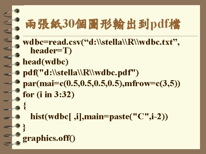 兩張紙 30個圖形輸出到pdf檔 wdbc=read. csv(“d: \stella\R\wdbc. txt”, header=T) head(wdbc) pdf("d: \stella\R\wdbc. pdf") par(mai=c(0. 5, 0.