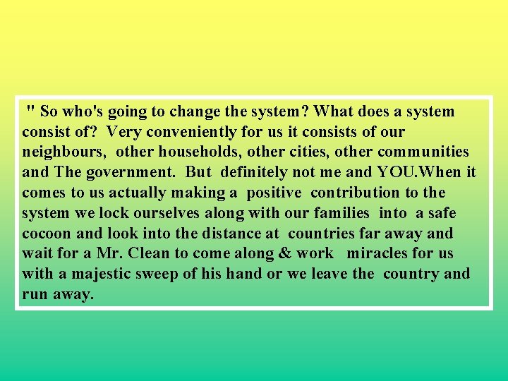 " So who's going to change the system? What does a system consist of?