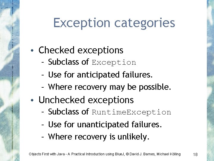 Exception categories • Checked exceptions – Subclass of Exception – Use for anticipated failures.