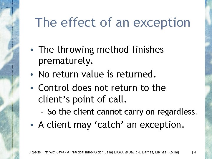 The effect of an exception • The throwing method finishes prematurely. • No return