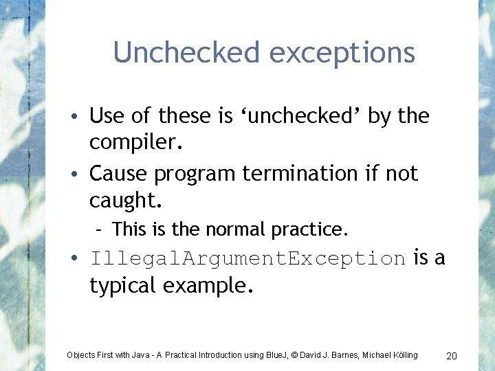 Unchecked exceptions • Use of these is ‘unchecked’ by the compiler. • Cause program