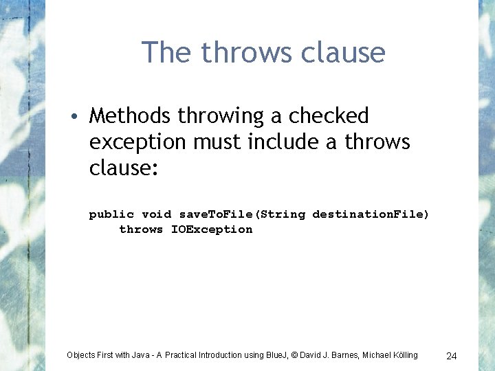 The throws clause • Methods throwing a checked exception must include a throws clause: