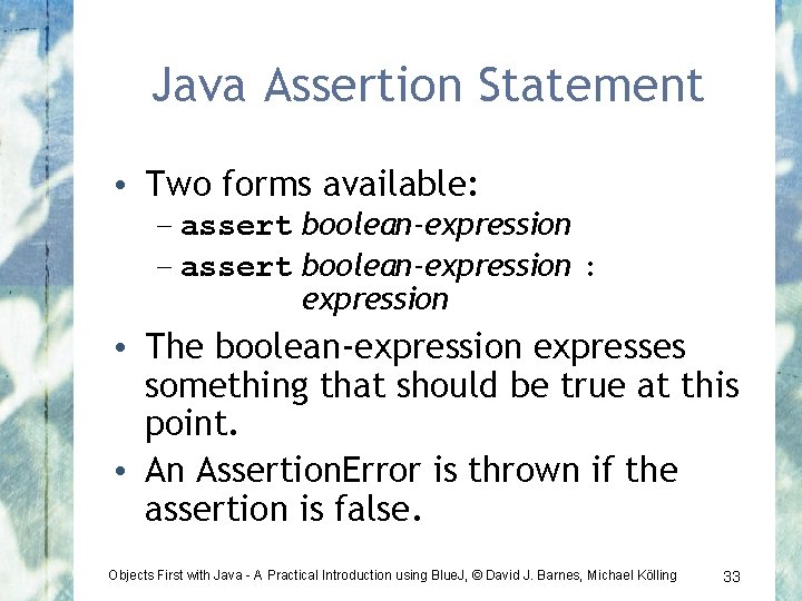 Java Assertion Statement • Two forms available: – assert boolean-expression : expression • The