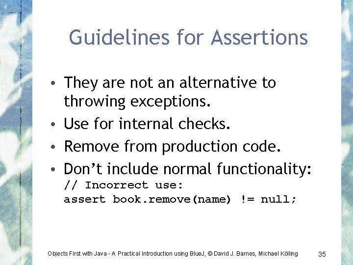 Guidelines for Assertions • They are not an alternative to throwing exceptions. • Use