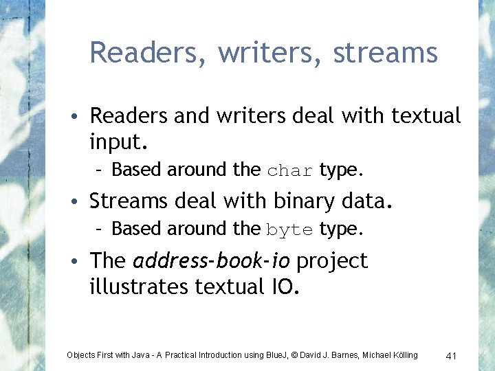 Readers, writers, streams • Readers and writers deal with textual input. – Based around