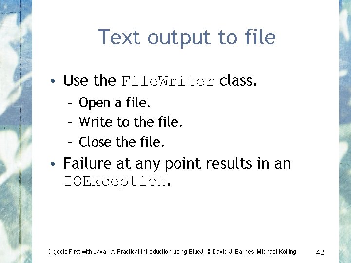Text output to file • Use the File. Writer class. – Open a file.