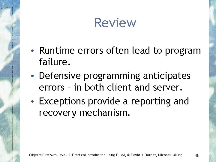 Review • Runtime errors often lead to program failure. • Defensive programming anticipates errors