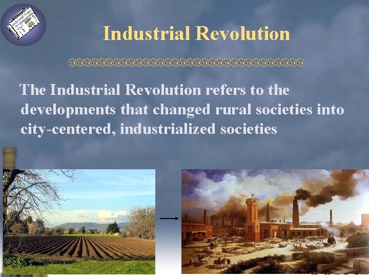 Industrial Revolution The Industrial Revolution refers to the developments that changed rural societies into