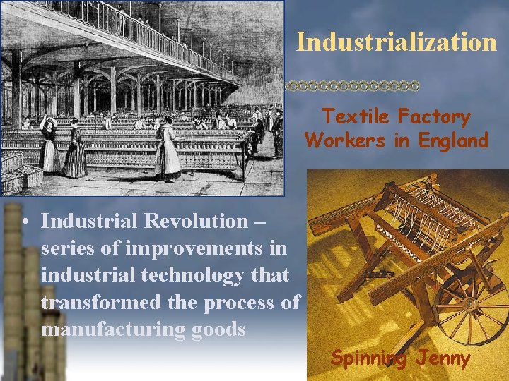Industrialization Textile Factory Workers in England • Industrial Revolution – series of improvements in