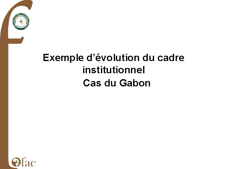 Exemple d’évolution du cadre institutionnel Cas du Gabon 