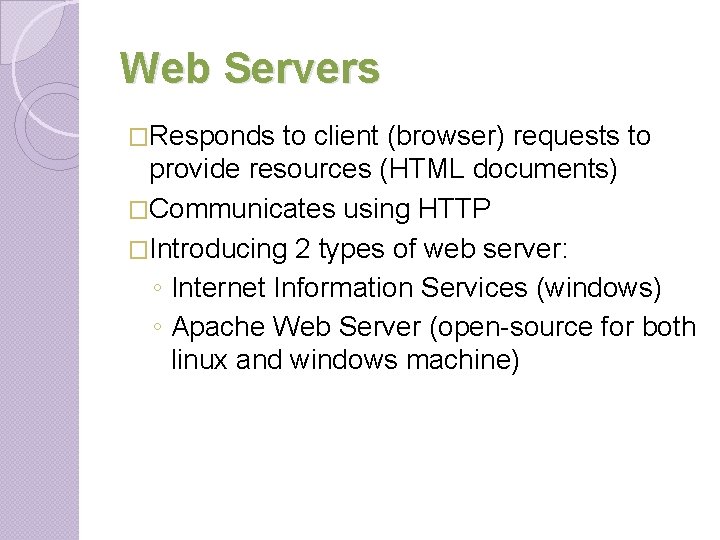 Web Servers �Responds to client (browser) requests to provide resources (HTML documents) �Communicates using Web Servers �Responds to client (browser) requests to provide resources (HTML documents) �Communicates using