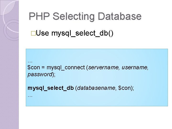 PHP Selecting Database �Use mysql_select_db() … $con = mysql_connect (servername, username, password); mysql_select_db (databasename, PHP Selecting Database �Use mysql_select_db() … $con = mysql_connect (servername, username, password); mysql_select_db (databasename,