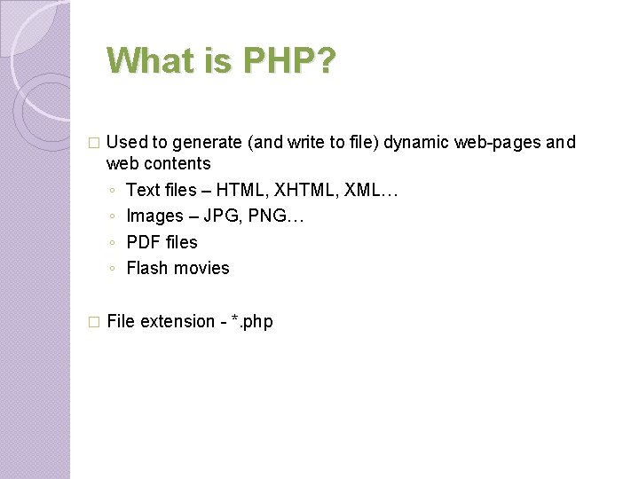 What is PHP? � Used to generate (and write to file) dynamic web-pages and What is PHP? � Used to generate (and write to file) dynamic web-pages and