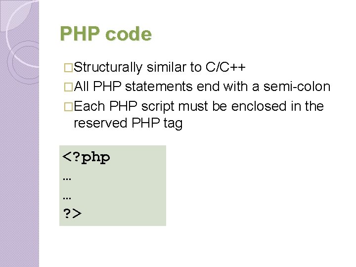 PHP code �Structurally similar to C/C++ �All PHP statements end with a semi-colon �Each PHP code �Structurally similar to C/C++ �All PHP statements end with a semi-colon �Each