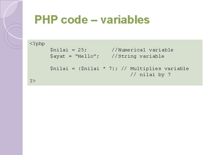 PHP code – variables <? php $nilai = 25; $ayat = “Hello”; //Numerical variable PHP code – variables <? php $nilai = 25; $ayat = “Hello”; //Numerical variable