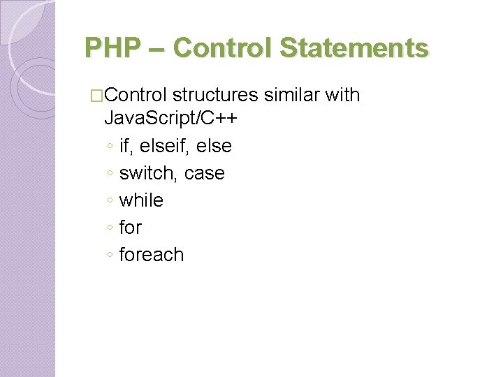 PHP – Control Statements �Control structures similar with Java. Script/C++ ◦ if, else ◦ PHP – Control Statements �Control structures similar with Java. Script/C++ ◦ if, else ◦