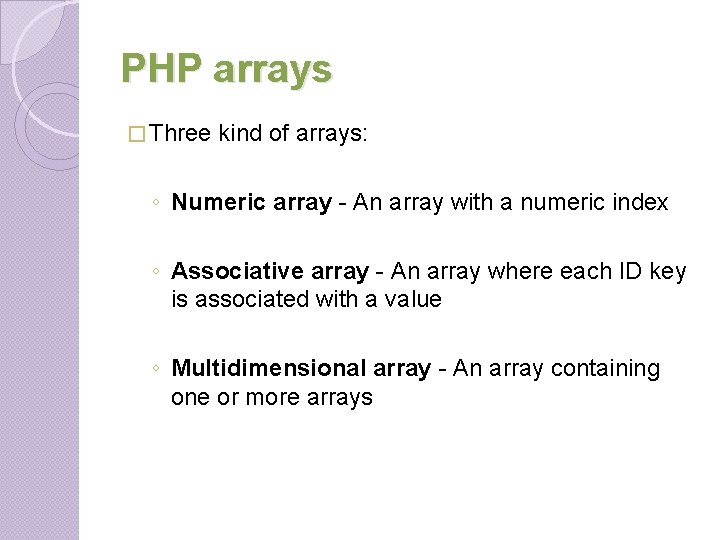 PHP arrays � Three kind of arrays: ◦ Numeric array - An array with PHP arrays � Three kind of arrays: ◦ Numeric array - An array with