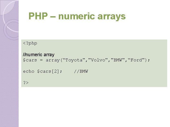 PHP – numeric arrays <? php //numeric array $cars = array(“Toyota", "Volvo", "BMW", “Ford"); PHP – numeric arrays <? php //numeric array $cars = array(“Toyota", "Volvo", "BMW", “Ford");