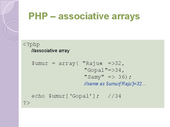 PHP – associative arrays <? php //associative array $umur = array( "Raju « =>32, PHP – associative arrays <? php //associative array $umur = array( "Raju « =>32,