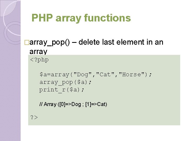 PHP array functions �array_pop() – delete last element in an array <? php $a=array("Dog", PHP array functions �array_pop() – delete last element in an array <? php $a=array("Dog",
