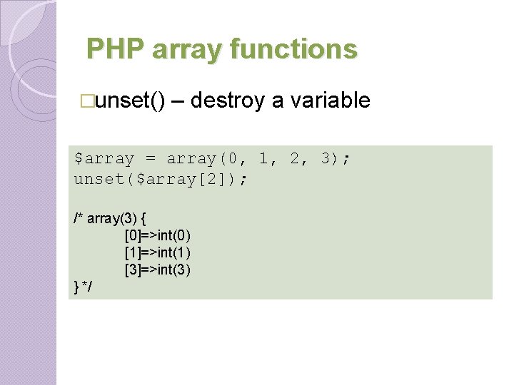 PHP array functions �unset() – destroy a variable $array = array(0, 1, 2, 3); PHP array functions �unset() – destroy a variable $array = array(0, 1, 2, 3);