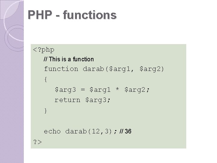 PHP - functions <? php // This is a function darab($arg 1, $arg 2) PHP - functions <? php // This is a function darab($arg 1, $arg 2)