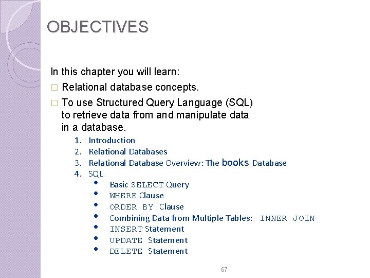 OBJECTIVES In this chapter you will learn: � Relational database concepts. � To use OBJECTIVES In this chapter you will learn: � Relational database concepts. � To use