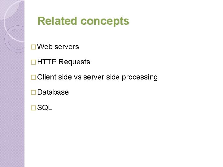 Related concepts � Web servers � HTTP Requests � Client side vs server side Related concepts � Web servers � HTTP Requests � Client side vs server side