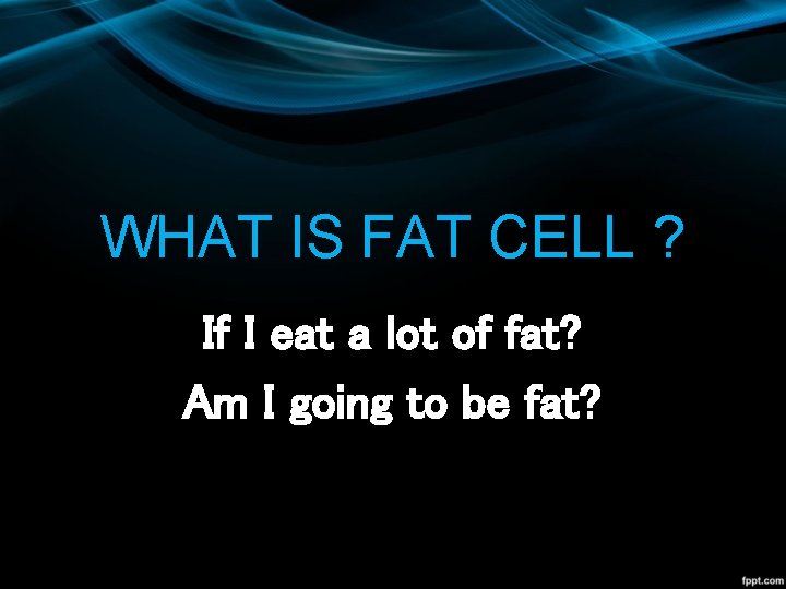 WHAT IS FAT CELL ? If I eat a lot of fat? Am I