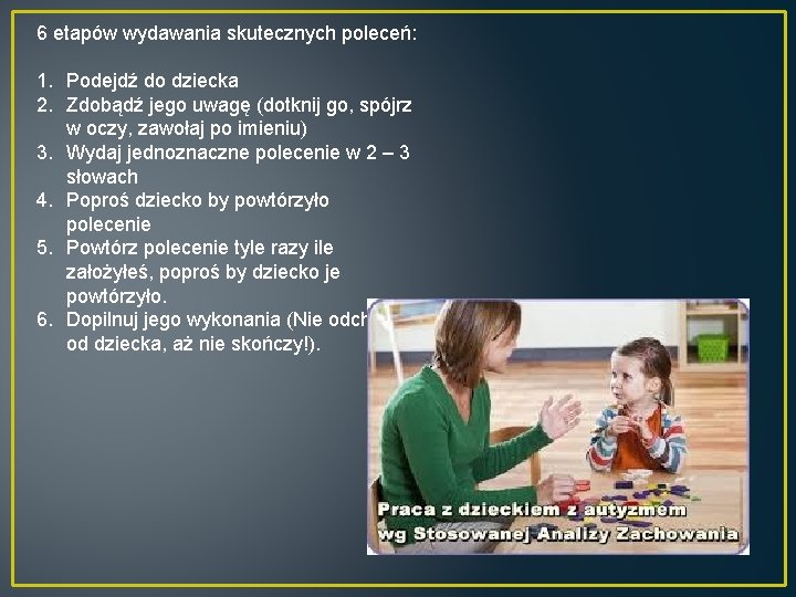 6 etapów wydawania skutecznych poleceń: 1. Podejdź do dziecka 2. Zdobądź jego uwagę (dotknij