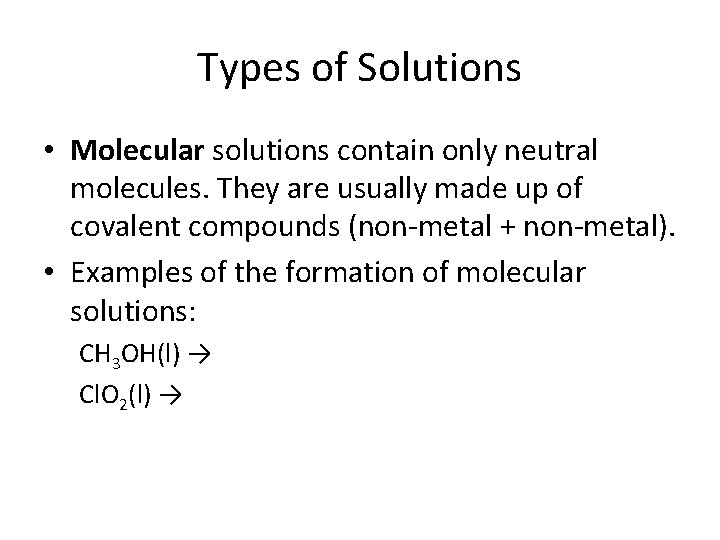 Types of Solutions • Molecular solutions contain only neutral molecules. They are usually made