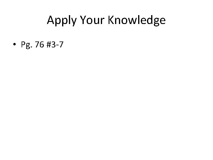 Apply Your Knowledge • Pg. 76 #3 -7 