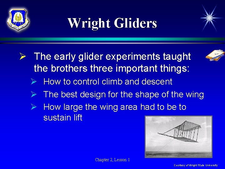 Wright Gliders Ø The early glider experiments taught the brothers three important things: Ø